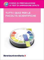 Tutti i quiz per le facoltà scientifiche. Per i test di ammissione 2014-2015