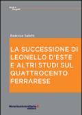 La successione di Leonello d'Este e altri studi sul Quattrocento ferrarese