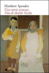 Storia armena. Vita di Arshile Gorky (Una)