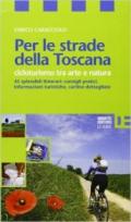 Per le strade della Toscana. Cicloturismo tra arte e natura