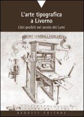 L'arte tipografica a Livorno. Libri proibiti nel secolo dei Lumi