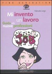 Mi invento un lavoro. Guida alle nuove professioni