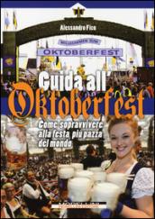 Guida all'Oktoberfest. Come sopravvivere alla festa più pazza del mondo