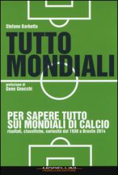 Tutto mondiali. Per sapere tutto sui mondiali di calcio. Risultati, classifiche, curiosità dal 1930 a Brasile 2014