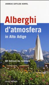 Alberghi d'atmosfera in Alto Adige. 88 indirizzi da ricordare