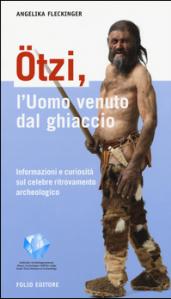 Ötzi, l'uomo venuto dal ghiaccio. Informazioni e curiosità sul celebre ritrovamento archeologico