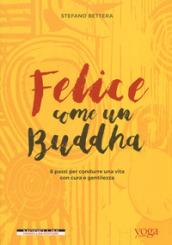 Felice come un buddha. 8 passi per condurre una vita con cura e gentilezza