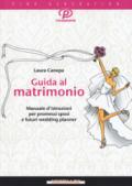 Guida al matrimonio. Manuale d'istruzioni per promessi sposi e futuri wedding planner