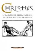Christus. Le anatomie della passione di Giulio Aristide Sartorio. Ediz. illustrata