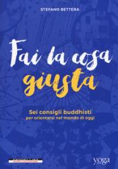 Fai la cosa giusta. Sei consigli buddhisti per orientarsi nel mondo di oggi