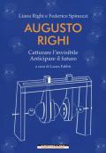 Augusto Righi. Catturare l'invisibile. Anticipare il futuro