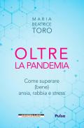 Oltre la pandemia. Come superare (bene) ansia, rabbia e stress