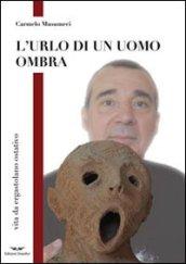 L'urlo di un uomo ombra. Vita da ergastolano ostativo