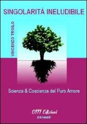 Singolarità ineludibile. Scienze & coscienze del puro amore