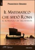 Il matematico che sfidò Roma. Il romanzo di Archimede