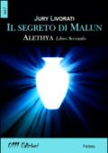 Il segreto di Malun: Alethia - Libro Secondo