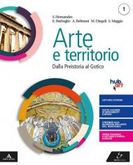 Arte e territorio. Con e-book. Con espansione online. Vol. 1: Dalla preistoria al gotico+Il mio territorio.