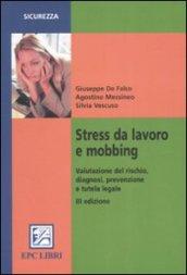 Stress da lavoro e mobbing. Valutazione del rischio, diagnosi, prevenzione e tutela legale