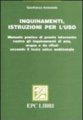 Inquinamenti, istruzioni per l'uso. Manuale pratico di pronto intervento contro gli inquinamenti di aria, acqua e da rifiuti secondo il testo unico ambientale