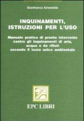 Inquinamenti, istruzioni per l'uso. Manuale pratico di pronto intervento contro gli inquinamenti di aria, acqua e da rifiuti secondo il testo unico ambientale