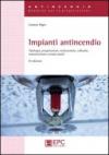 Impianti antincendio. Tipologia, progettazione, realizzazione, colaudo, manutenzione, esempi pratici