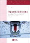 Impianti antincendio. Tipologia, progettazione, realizzazione, colaudo, manutenzione, esempi pratici