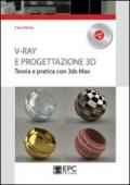 V-Ray e progettazione 3D. Teoria e pratica con 3ds Max. Con CD-ROM
