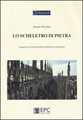 Lo scheletro di pietra. Ingegneria strutturale dell'architettura in muratura