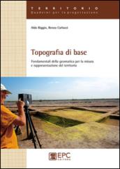 Topografia di base. Fondamentali della geomatica per la misura e rappresentazione del territorio