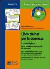 Libro trainer per la sicurezza. 8 racconti-gioco per la formazione esperienziale dei lavoratori. Con CD-ROM