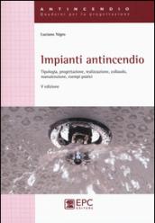 Impianti antincendio. Tipologia, progettazione, realizzazione, collaudo, manutenzione, esempi pratici