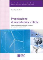 Progettazione di microturbine eoliche. Guida pratica per la costruzione di turbine ad asse orizzontale e verticale