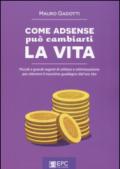 Come AdSense può cambiarti la vita. Piccoli e grandi segreti di utilizzo e ottimizzazione per ottenere il massimo guadagno dal tuo sito