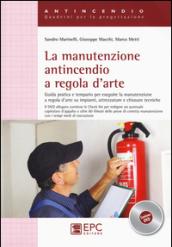 La manutenzione antincendio a regola d'arte. Guida pratica e tempario per eseguire la manutenzione a regola d'arte su impianti, attrezzature.. Con DVD