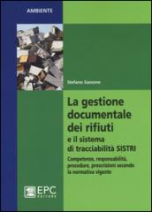 La gestione documentale dei rifiuti e il sistema di tracciabilità SISTRI. Competenze, responsabilità, procedure, prescrizioni secondo la normativa vigente