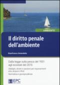 Il diritto penale dell'ambiente. Dalla legge sulla pesca del 1931 agli ecoreati del 2015. Obblighi, divieti e sanzioni per inquinamenti aria, acqua e rifiuti...