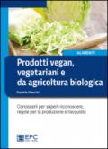 Prodotti vegan vegetariani e da agricoltura biologica. Conoscerli per saperli riconoscere, regole per la produzione e l'acquisto
