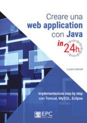 Creare una web application con Java in 24h. Implementazione step by step con Tomcat, Mysql, Eclipse