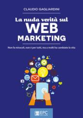 La nuda verità sul web marketing. Non fa miracoli, non è per tutti, ma a molti ha cambiato la vita