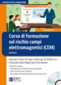 Corso di formazione sul rischio campi elettromagnetici (CEM). Secondo il Titolo VIII Capo IV del D.Lgs. 81/2008 e s.m. e l'accordo Stato-Regioni per la formazione. Con CD-ROM