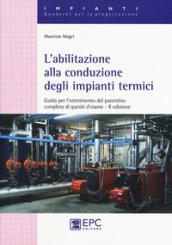 L'abilitazione alla conduzione degli impianti termici. Guida per l'ottenimento del patentino completa di quesiti d'esame