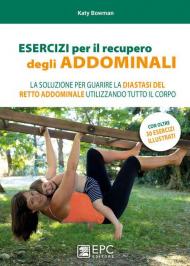 Esercizi per il recupero degli addominali. La soluzione per guarire la diastasi del retto addominale utilizzando tutto il corpo