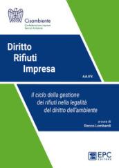 Diritto rifiuti impresa. Il ciclo della gestione dei rifiuti nella legalità del diritto dell'ambiente