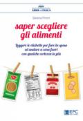 Saper scegliere gli alimenti. Leggere le etichette per fare la spesa ed andare a cena fuori con qualche certezza in più