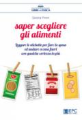 Saper scegliere gli alimenti. Leggere le etichette per fare la spesa ed andare a cena fuori con qualche certezza in più