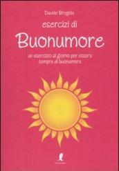 Esercizi di buonumore. Un esercizio al giorno per essere sempre di buonumore