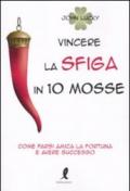 Vincere la sfiga in 10 mosse. Come farsi amica la fortuna e avere successo