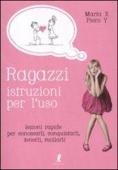 Ragazzi, istruzioni per l'uso. Lezioni rapide per conoscerli, conquistarli, tenerli, mollarli