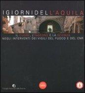 I giorni dell'Aquila. Il cuore, l'ingegno e la scienza negli interventi dei vigili del fuoco e del CNR. Ediz. illustrata