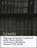 Le radici. Memorie di maestri e testimoni nella Chiesa aretina, cortonese e biturgense durante il XX secolo. Ediz. illustrata